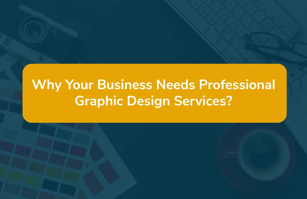 Why Your Business Needs Professional Graphic Design Services